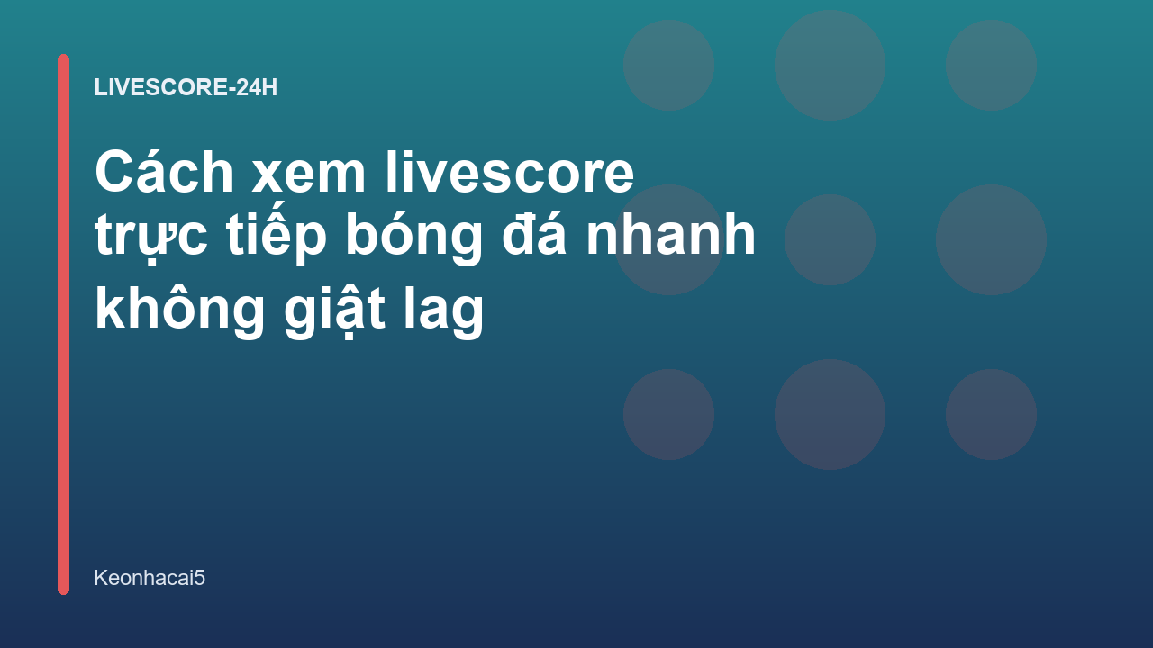 Read more about the article Cách xem livescore trực tiếp bóng đá nhanh không giật lag