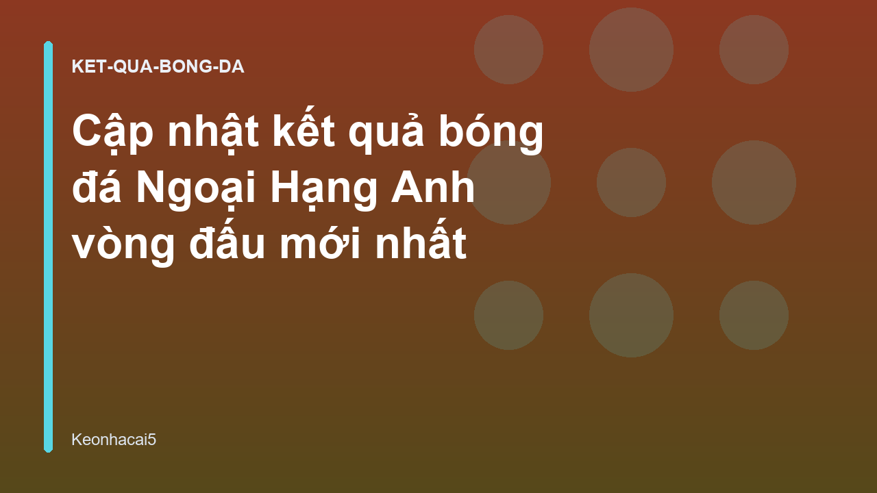 Read more about the article Cập nhật kết quả bóng đá Ngoại Hạng Anh vòng đấu mới nhất