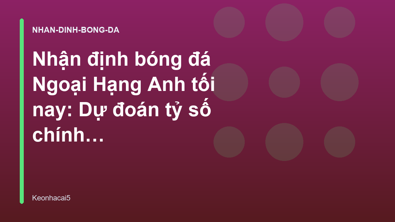 Read more about the article Nhận định bóng đá Ngoại Hạng Anh tối nay: Dự đoán tỷ số chính xác – Kèo Nhà Cái 5